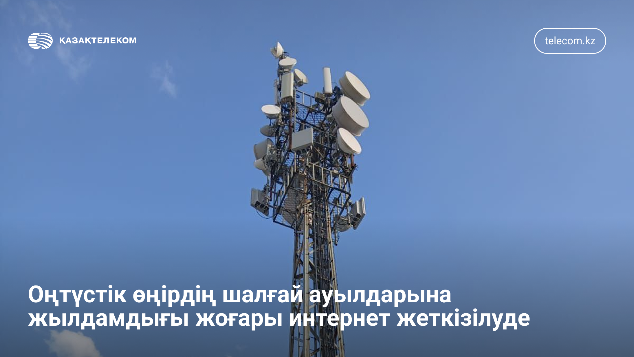 Ескі сымдар ұмытылды: Қазақтелеком оңтүстік өңірдегі ауылдарды сапалы интернетпен қамтуда